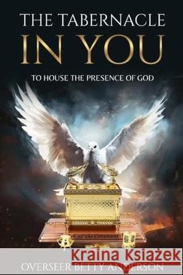 The Tabernacle in You: To House the Presence of God Overseer Betty Anderson 9781961547629