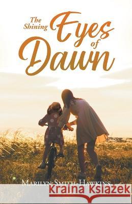 The Shining Eyes of Dawn Marilyn Smith-Hawkins   9781961601093