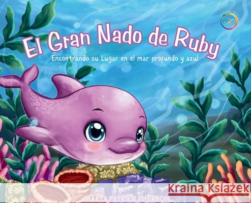 El Gran Nado de Ruby: Encontrando su Lugar en el mar profundo y azul Marya P. Sherron 9781961605510 KI Productions