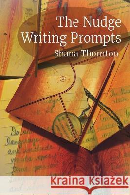 The Nudge Writing Prompts Shana Thornton   9781961609006