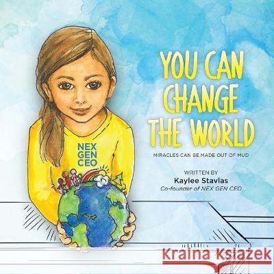 You Can Change the World: Miracles can be Made out of Mud Kaylee Stavlas   9781961614086 Spirit Media