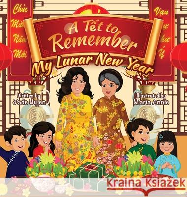 A Tết to Remember: My Lunar New Year Jade Nujen Maria Annie 9781961630123 Chat Beaute Creations, LLC