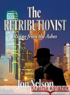 The Retributionist: Rising from the Ashes Jon Nelson 9781961641396 Harvest Creek Publishing