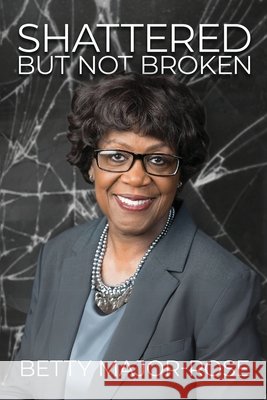 Shattered but Not Broken Betty Major-Rose 9781961677487