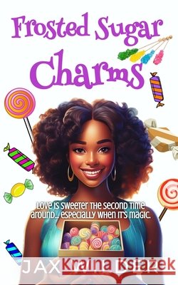 Frosted Sugar Charams: A Short Second Chance Magical Romance Jax Wilder 9781961714724 Rainbow Quartz Publishing