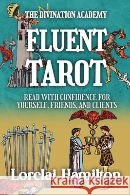 Fluent Tarot: Read with Confidence for Yourself, Friends, and Clients Lorelai Hamilton 9781961714847 Rainbow Quartz Publishing