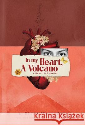 In My Heart, A Volcano: A Memoir in Vignettes Rhina M. Ramos David Vine Margaret M. Robinson 9781961717350