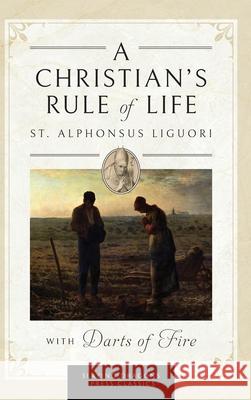 A Christian's Rule of Life (with Darts of Fire ) St Alphonsus Liguori Charles D. D. Fraune 9781961721067 Slaying Dragons Press