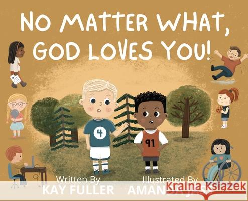 No Matter What, God Loves You!: No Matter Who You Are, Where You've Been, or What You've Done, God Loves You! Kay Fuller Amanda Jass 9781961732278