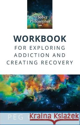 The Sober Philosopher Workbook for Exploring Addiction and Creating Recovery Peg O'Connor   9781961741003 Wildhouse Publications