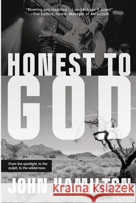 Honest to God: From the Spotlight, to the Pulpit, to the Wilderness John Hamilton 9781961741126