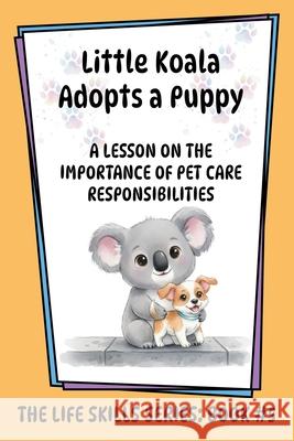 Little Koala Adopts a Puppy: A Lesson on the Importance of Pet Care Responsibilities Amanda Aliff 9781961752764
