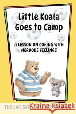 Little Koala Goes to Camp: A Lesson on Coping with Nervous Feelings Amanda Aliff 9781961752788