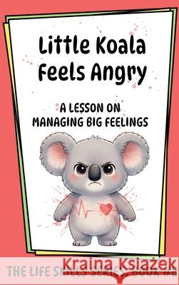 Little Koala Feels Angry: A Lesson on Managing Big Feelings Amanda Aliff 9781961752832
