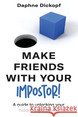 Making Friends with Your Imposter! A Guide to Unlocking Your Hidden Superpower Daphne Dickopf 9781961757707