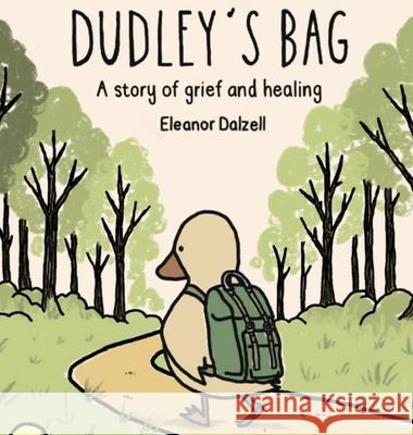 Dudley's Bag: A Story of Grief and Healing Eleanor Dalzell Eleanor Dalzell 9781961763968 Open Kimono Publishing