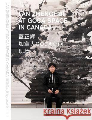 LAN Zhenghui at Goca Space in Canada: 蓝正辉加拿大GOCA空间现场 蓝正辉 La 9781961768031 I Wing Press（易文出&