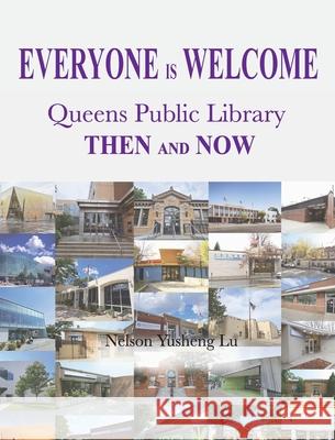 Everyone Is Welcome: Queens Public Library Then and Now Nelson Yusheng Lu 9781961768239