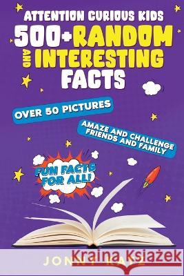Attention Curious Kids: Random and Interesting Facts Jonny Katz   9781961776142 Old Town Publishing