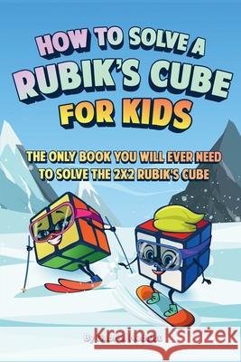 How to Solve a Rubik's Cube for Kids: The Only Book Kids Will Ever Need to Solve the 2x2 Rubik's Cube (Solving the Rubik's Cube for Kids) Gabriel Nedelcu 9781961784086 Nedelcu Publishing LLC