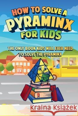How to Solve a Pyraminx for Kids: The Only Book Kids Will Ever Need to Solve the Pyraminx (Solving the Rubik's Cube for Kids) Gabriel Nedelcu 9781961784093 Nedelcu Publishing LLC
