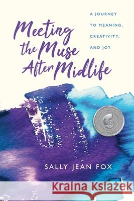 Meeting the Muse After Midlife: A Journey to Meaning, Creativity, and Joy Sally Jean Fox 9781961785007 Rwl Publishing