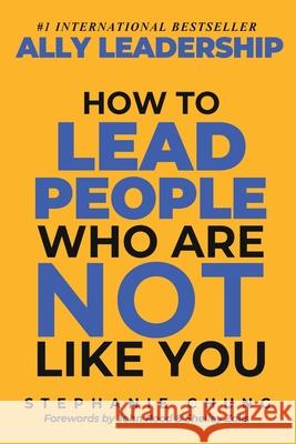 Ally Leadership: How to Lead People Who Are Not Like You Stephanie Chung 9781961801448 Elite Online Publishing