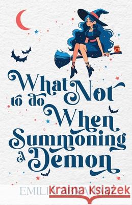 What Not to do When Summoning a Demon Emilia Abraham 9781961802124