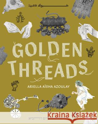 Golden Threads Ariella A?sha Azoulay 9781961814219 Ayin Press