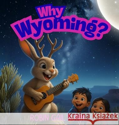 Why Wyoming? Robin Gail Bunn 9781961835139 Larkspur Lane Publishing, LLC