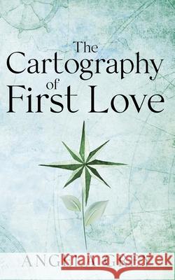The Cartography of First Love Angela Grey 9781961841444 Shady Oak Press