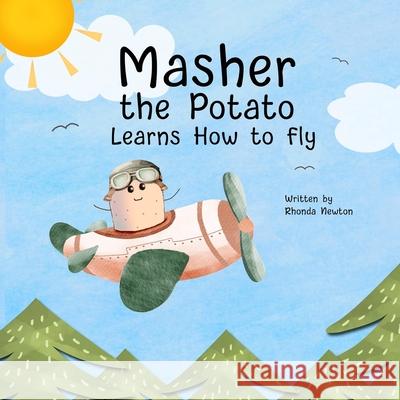 Masher the Potato Learns How to Fly Rhonda Newton Rhonda Newton 9781961847026