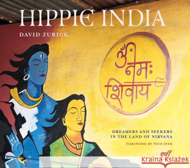 Hippie India: Dreamers and Seekers in the Land of Nirvana David Zurick 9781961856202 Goff Books