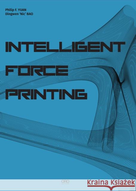 Intelligent Force Printing Philip F. Yuan 9781961856233 Oro Editions
