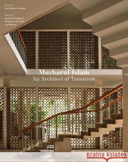 Muzharul Islam, An Architect of Tomorrow: Architecture and Nation-Building in Bangladesh Kazi Khaleed Ashraf 9781961856486