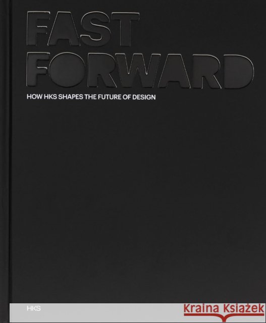 Fast Forward: How HKS Shapes the Future of Design HKS Architects 9781961856653