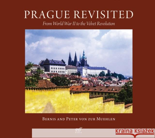 Prague Revisited: From World War II to the Velvet Revolution Peter von zur Muehlen 9781961856752 Goff Books