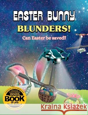 Easter Bunny Blunders: Can Easter be saved? Jaybie D Jaybie D 9781961860414 Wonder Whirl Press