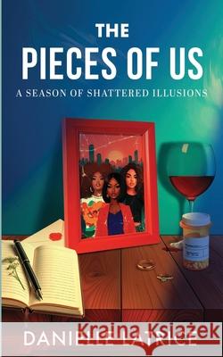 The Pieces of Us: A Season of Shattered Illusions Danielle Latrice 9781961863880 Le Reve Enterprises, LLC