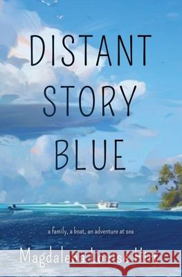 Distant Story Blue: A Family, a Boat, an Adventure at Sea Magdalena Louise Hirt 9781961864160 Sea Crow Press