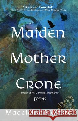 Maiden Mother Crone: Poems Madeleine F 9781961864245 Sea Crow Press