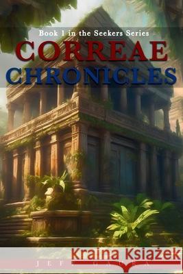Correae Chronicles: Book 1 in the Seekers Series Jeff Gaura 9781961879522
