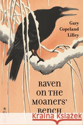 Raven on the Moaners' Bench: Poems Gary Lilley 9781961897625 Four Way Books