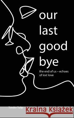 Our last goodbye: The end of us - Echoes of lost love Tender Tulip   9781961902060 Litbooks