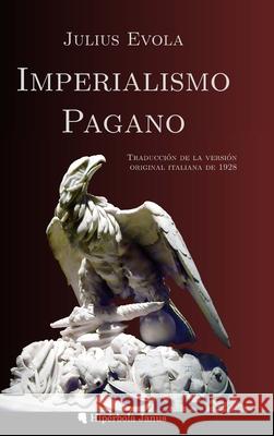 Imperialismo pagano: Traducci?n de la versi?n original italiana de 1928 Julius Evola Gustavo Mate 9781961928046 Hiperbola Janus