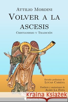 Volver a la ascesis: Cristianismo y Tradición Mordini, Attilio, Carena, Lucas, La Fata, Aldo 9781961928343