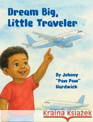 Dream Big, Little Traveler Johnny Hardwick 9781961938267