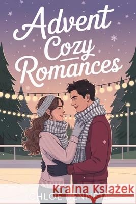 Advent Cozy Romances: 24 Romantic Christmas Tales for a Magical December Chloe Bennett 9781961963870