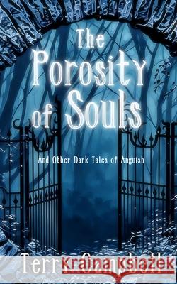 The Porosity of Souls: And Other Dark Tales of Anguish Terry Campbell 9781961967779 Rowan Prose Publishing, LLC