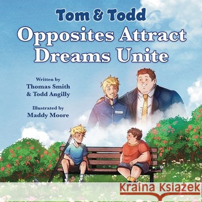 Tom & Todd: Opposites Attract - Dreams Unite Thomas E. Smith Todd Angilly Maddy Moore 9781961978836